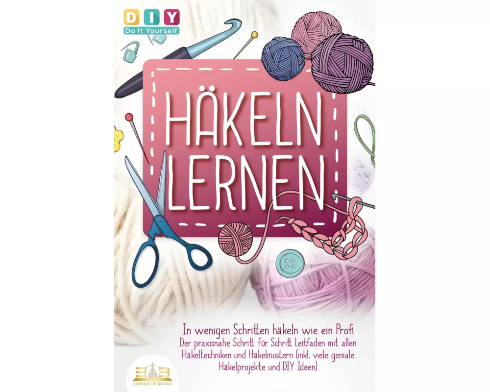 Häkeln lernen - In wenigen Schritten häkeln wie ein Profi: Der praxisnahe Schritt für Schritt Leitfaden mit allen Häkeltechniken und Häkelmustern (ink