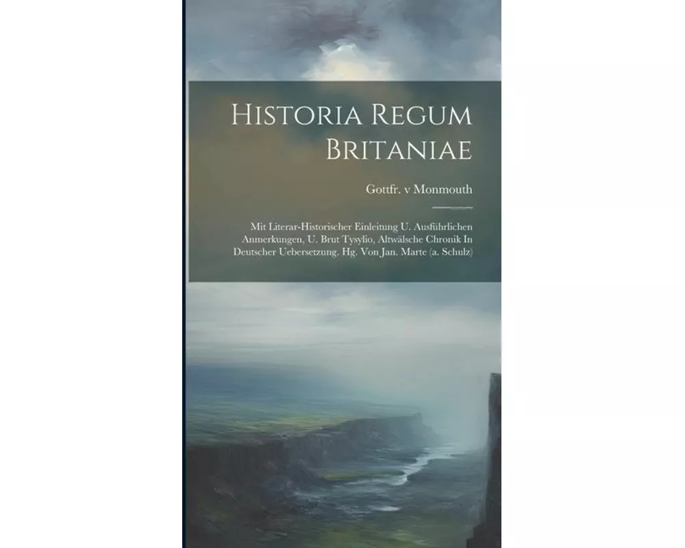 Historia Regum Britaniae: Mit Literar-historischer Einleitung U. Ausführlichen Anmerkungen, U. Brut Tysylio, Altwälsche Chronik In Deutscher Ueb