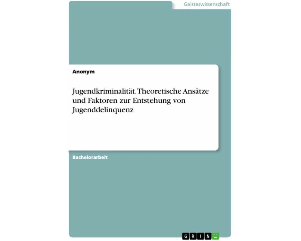 Jugendkriminalität. Theoretische Ansätze und Faktoren zur Entstehung von Jugenddelinquenz
