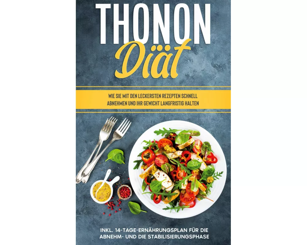 Thonon Diät: Wie Sie mit den leckersten Rezepten schnell abnehmen und Ihr Gewicht langfristig halten - inkl. 14-Tage-Ernährungsplan für die Abnehm- un