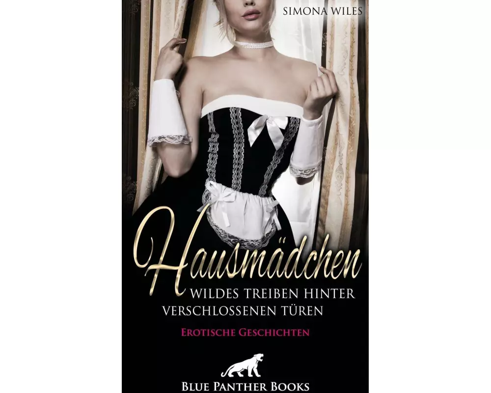 Hausmädchen - Wildes Treiben hinter verschlossenen Türen | Erotische Geschichten