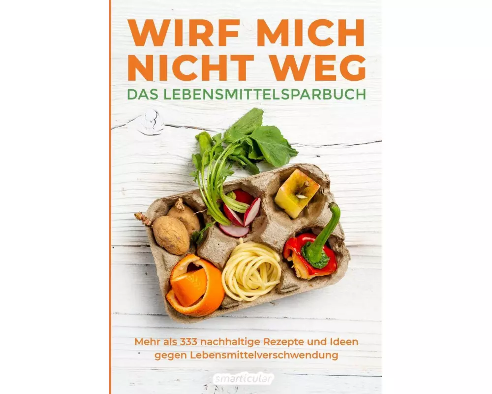 Wirf mich nicht weg – Das Lebensmittelsparbuch