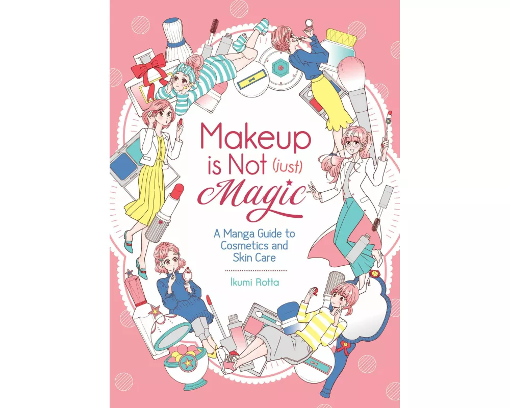 Makeup Is Not (Just) Magic: A Manga Guide to Cosmetics and Skin Care