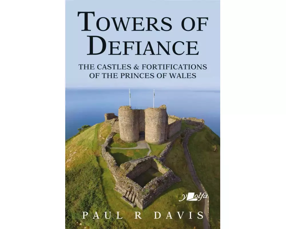 Towers of Defiance - Castles and Fortifications of the Princes of Wales