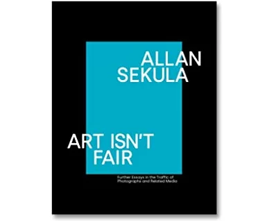 Allan Sekula, Art Isn't Fair: Further Essays on the Traffic in Photographs and Related Media