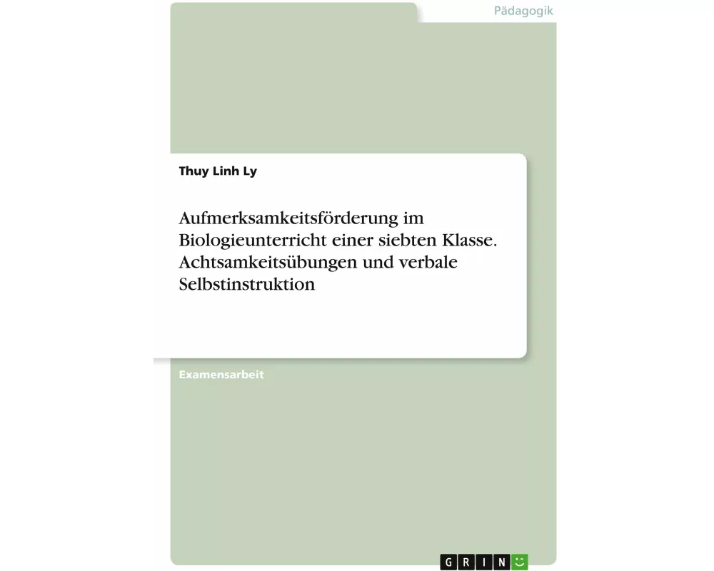 Aufmerksamkeitsförderung im Biologieunterricht einer siebten Klasse. Achtsamkeitsübungen und verbale Selbstinstruktion