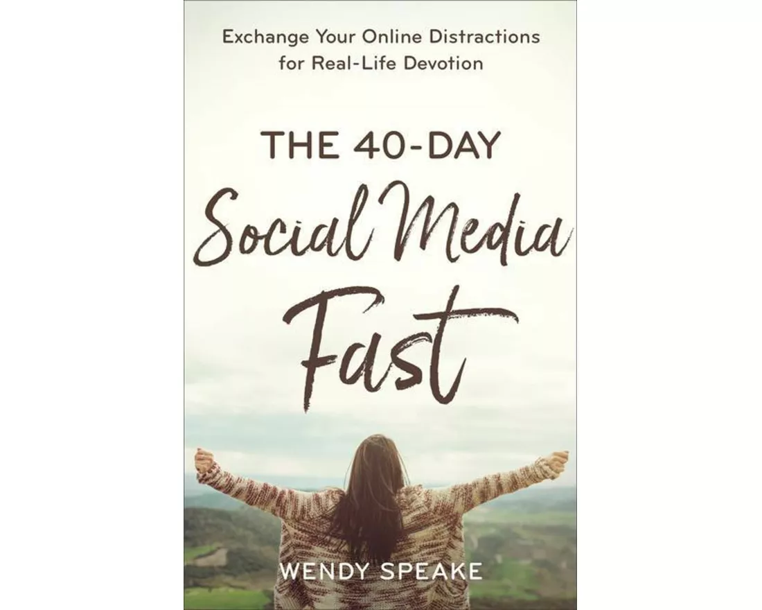 The 40–Day Social Media Fast – Exchange Your Online Distractions for Real–Life Devotion