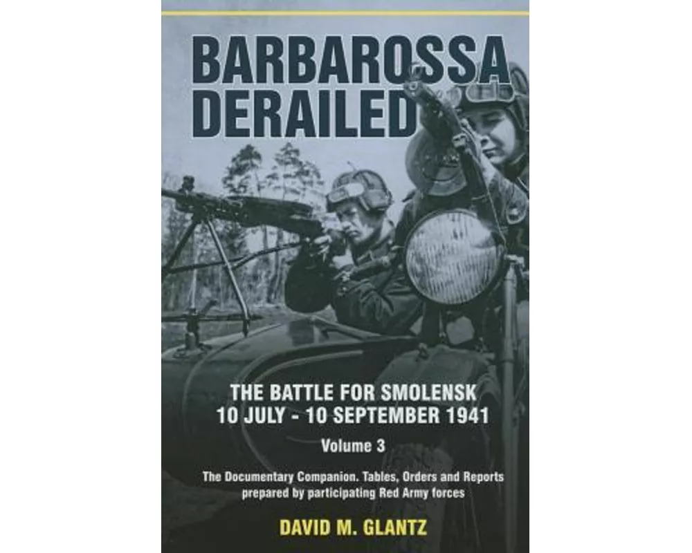 Barbarossa Derailed: The Battle for Smolensk 10 July-10 September 1941