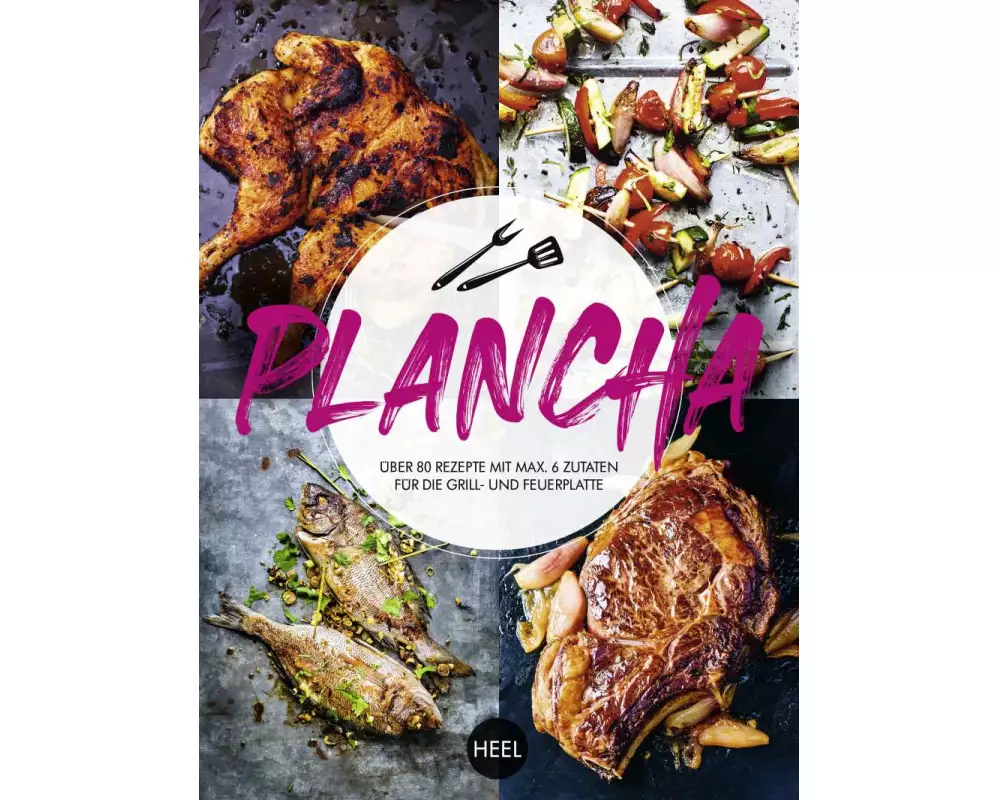 Plancha - Über 80 Rezepte mit maximal 6 Zutaten für die Grill- und Feuerplatte