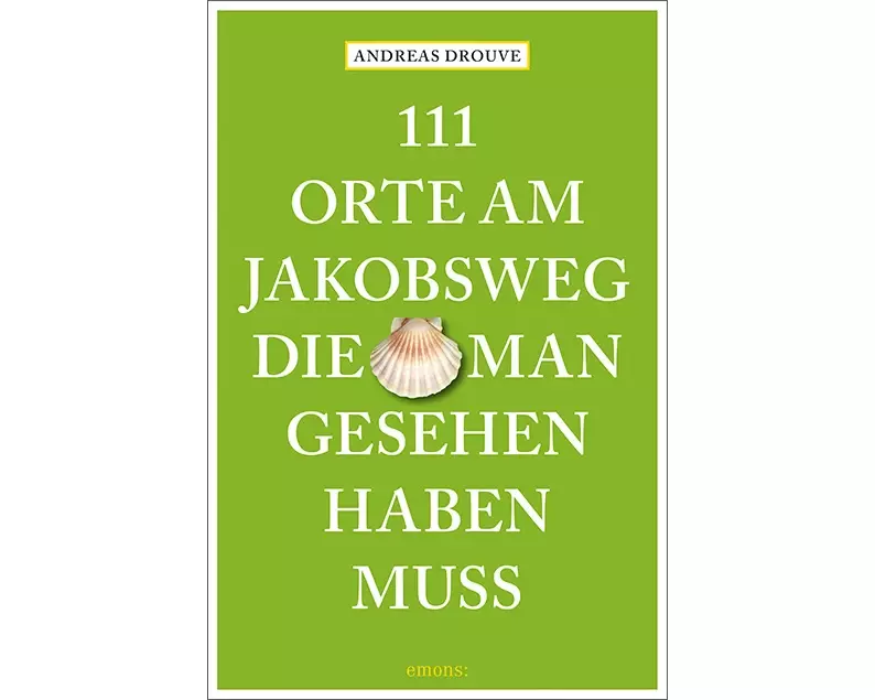 111 Orte am Jakobsweg, die man gesehen haben muss