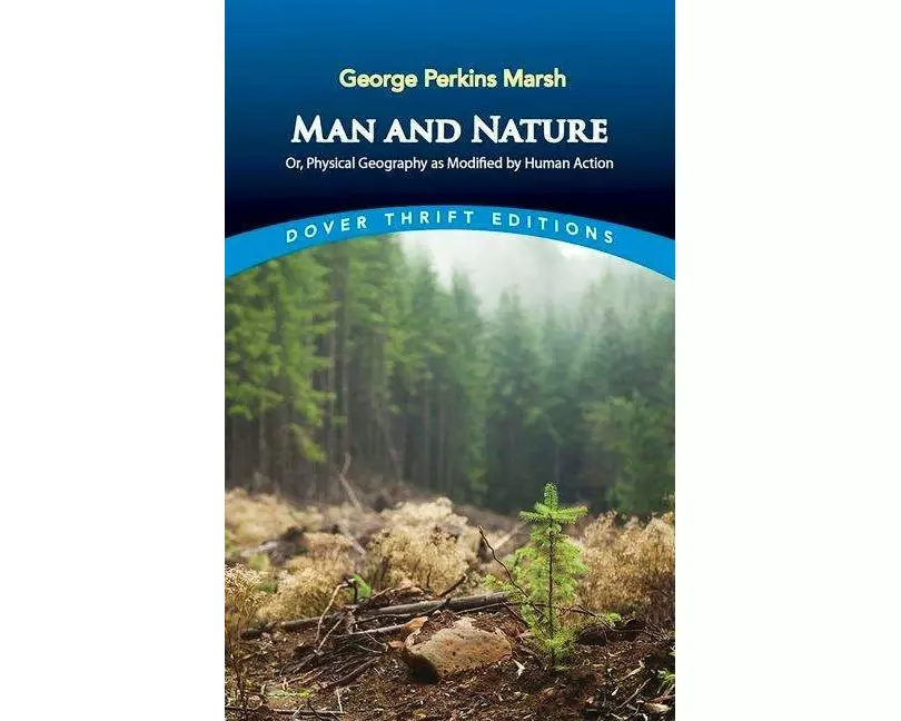 Man and Nature: Or, Physical Geography as Modified by Human Action