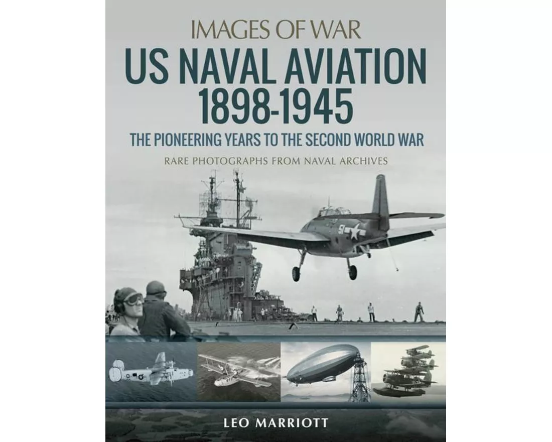 US Naval Aviation 1898-1945: The Pioneering Years to the Second World War