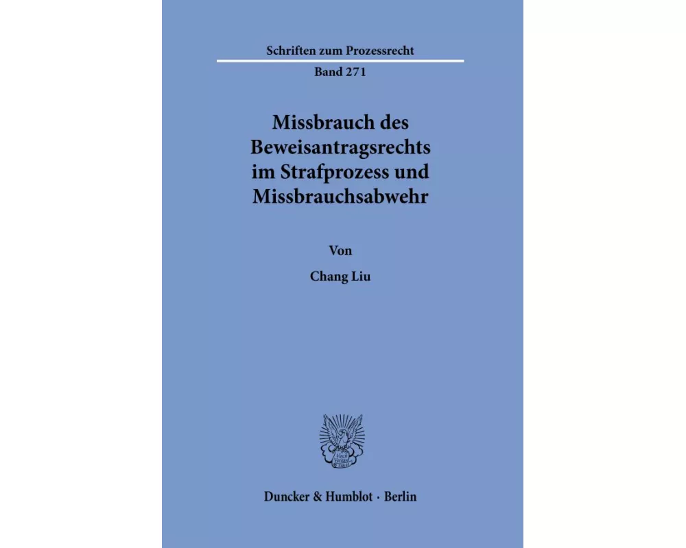 Missbrauch des Beweisantragsrechts im Strafprozess und Missbrauchsabwehr.