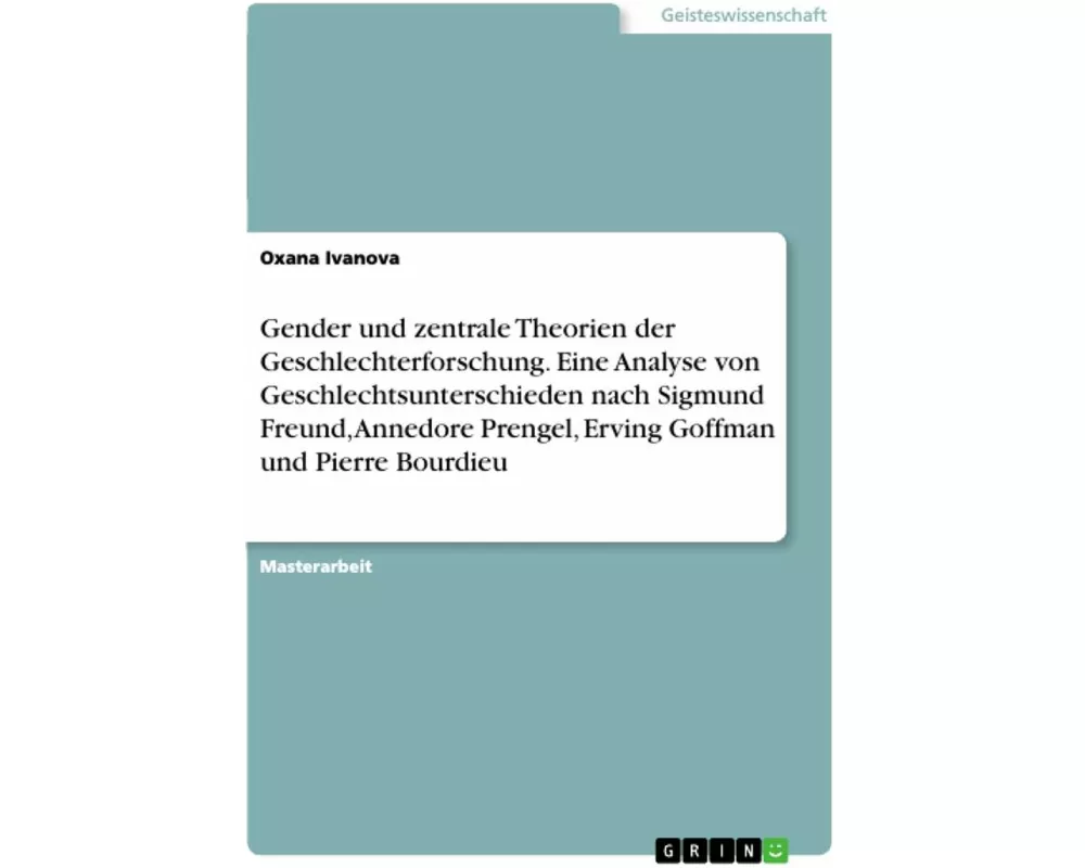 Gender und zentrale Theorien der Geschlechterforschung. Eine Analyse von Geschlechtsunterschieden nach Sigmund Freund, Annedore Prengel, Erving Goffma