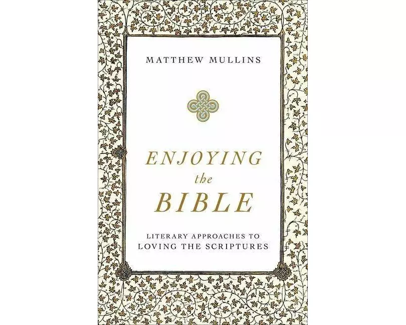 Enjoying the Bible - Literary Approaches to Loving the Scriptures