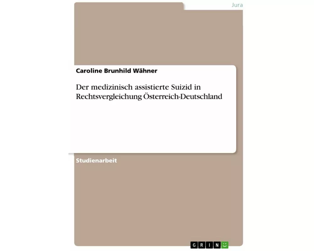 Der medizinisch assistierte Suizid in Rechtsvergleichung Österreich-Deutschland