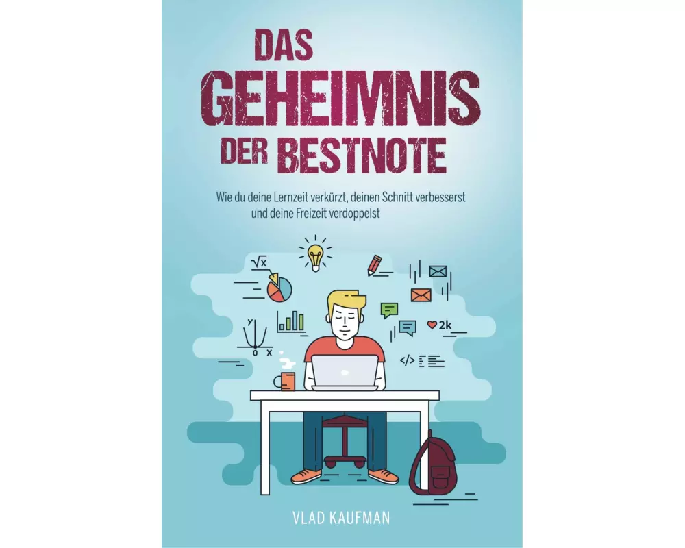 Das Geheimnis der Bestnote - Wie du deine Lernzeit verkürzt, deinen Schnitt verbesserst und deine Freizeit verdoppelst (neue Auflage)