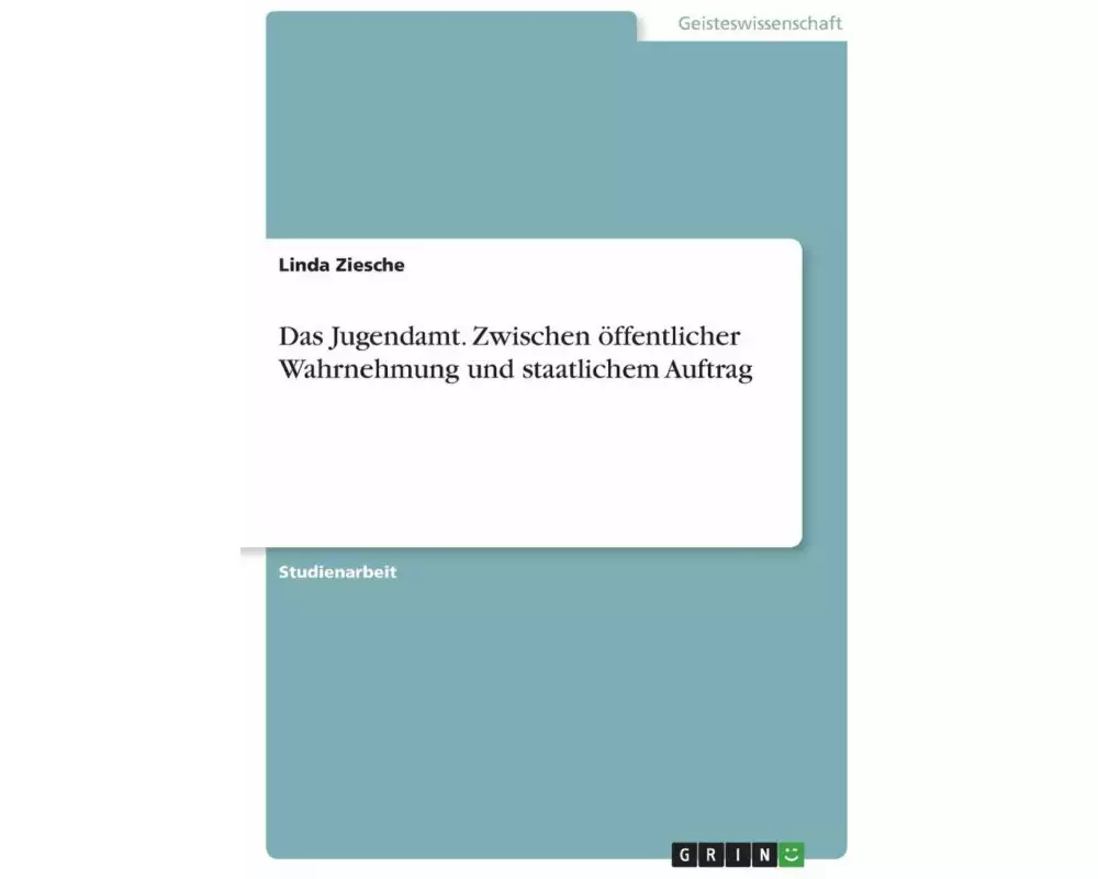 Das Jugendamt. Zwischen öffentlicher Wahrnehmung und staatlichem Auftrag