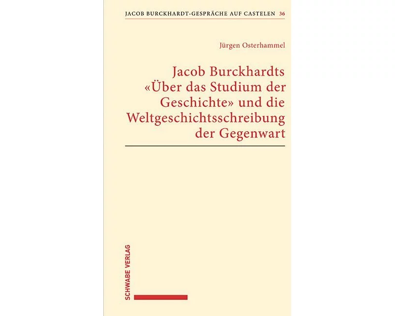 Jacob Burckhardts "Über das Studium der Geschichte" und die Weltgeschichtsschreibung der Gegenwart