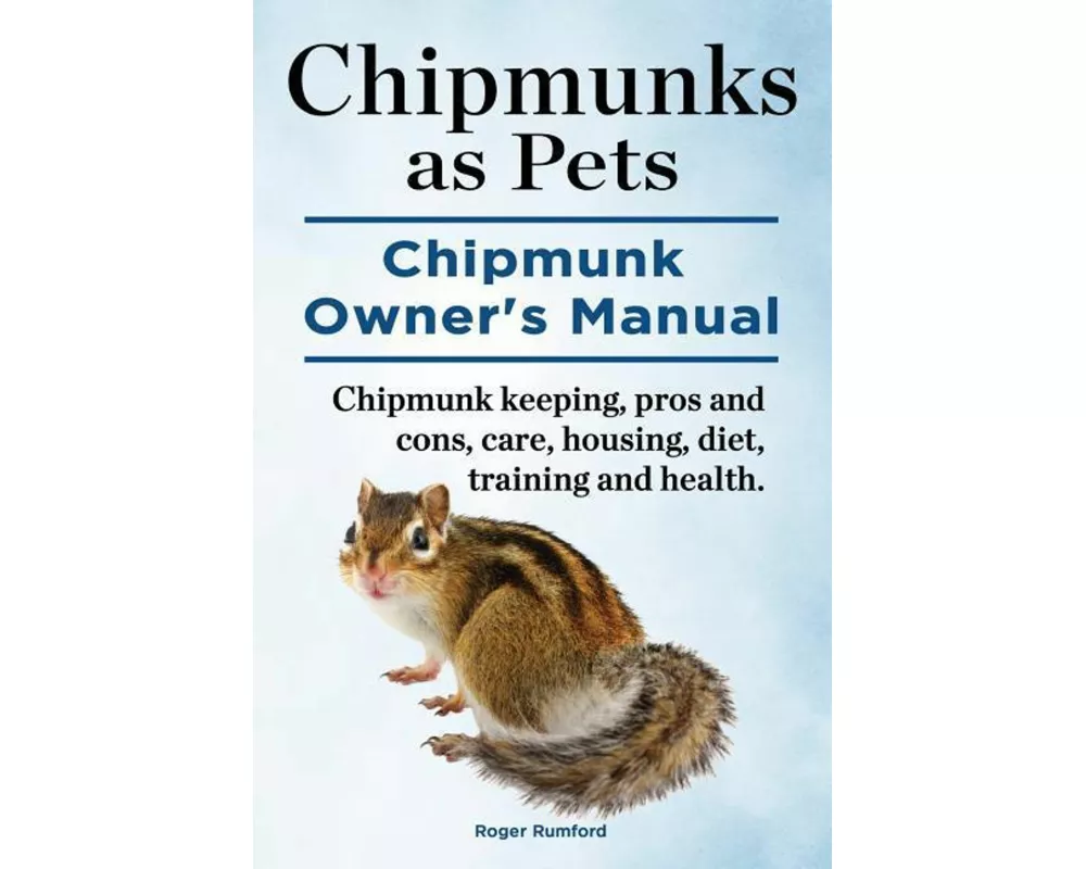 Chipmunks as Pets. Chipmunk Owners Manual. Chipmunk keeping, pros and cons, care, housing, diet, training and health.