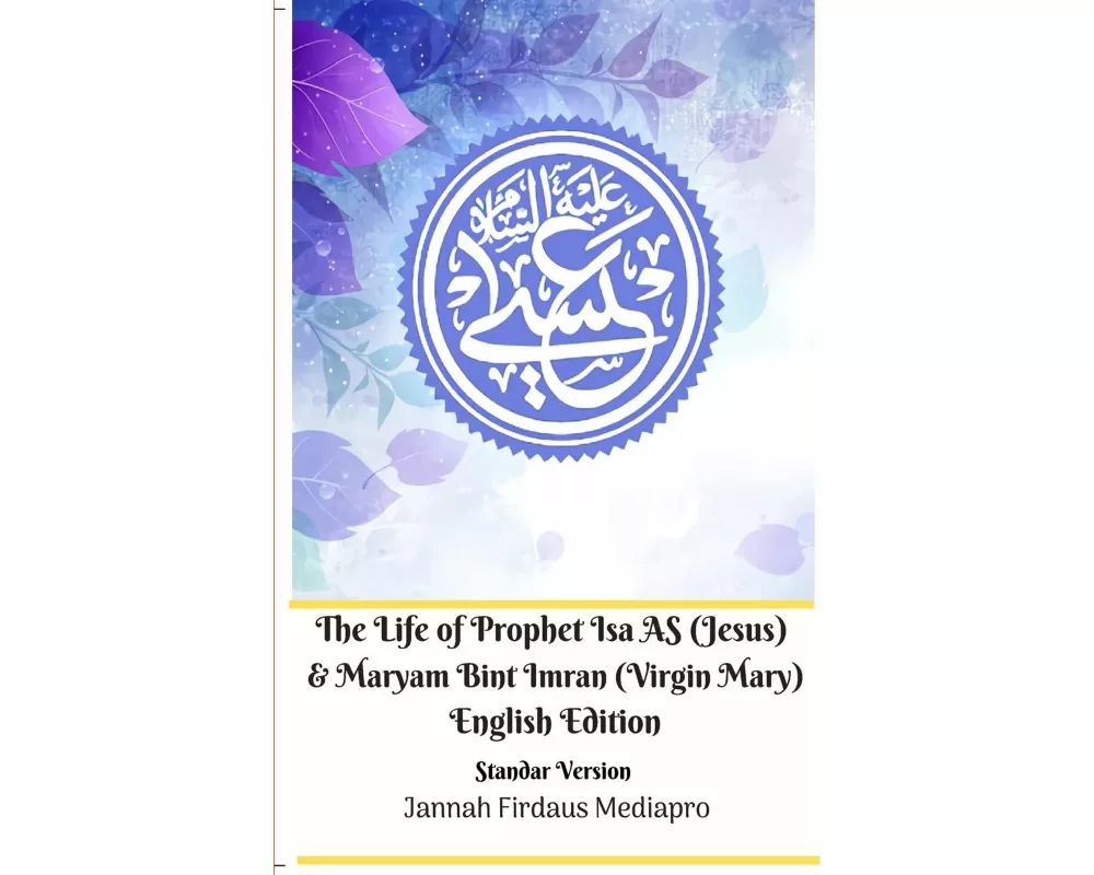 The Life of Prophet Isa AS (Jesus) and Maryam Bint Imran (Virgin Mary) English Edition Standar Version