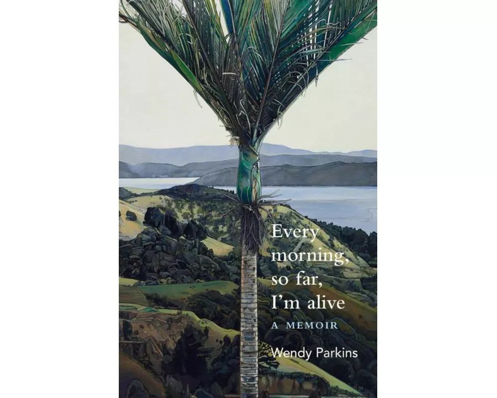 Every morning, so far, I'm alive