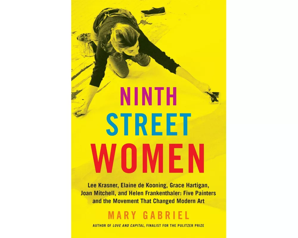 Ninth Street Women: Lee Krasner, Elaine de Kooning, Grace Hartigan, Joan Mitchell, and Helen Frankenthaler