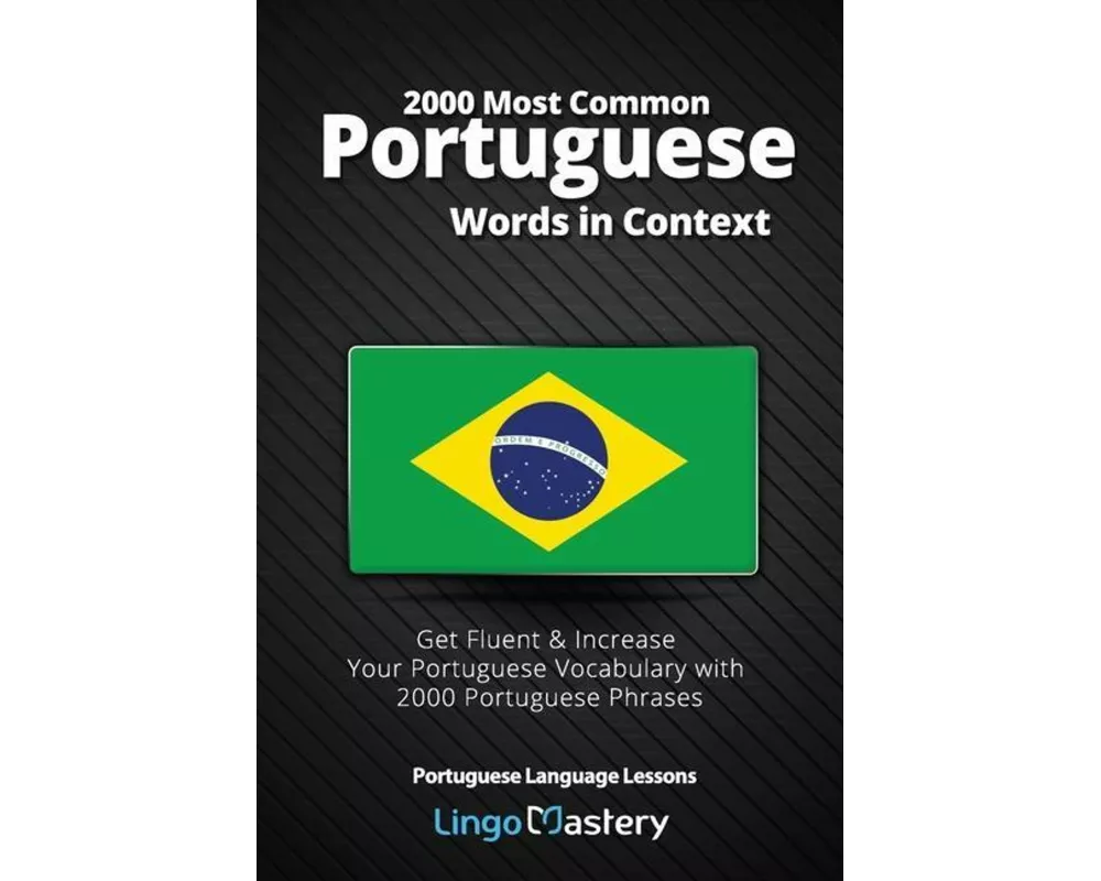 2000 Most Common Portuguese Words in Context: Get Fluent & Increase Your Portuguese Vocabulary with 2000 Portuguese Phrases