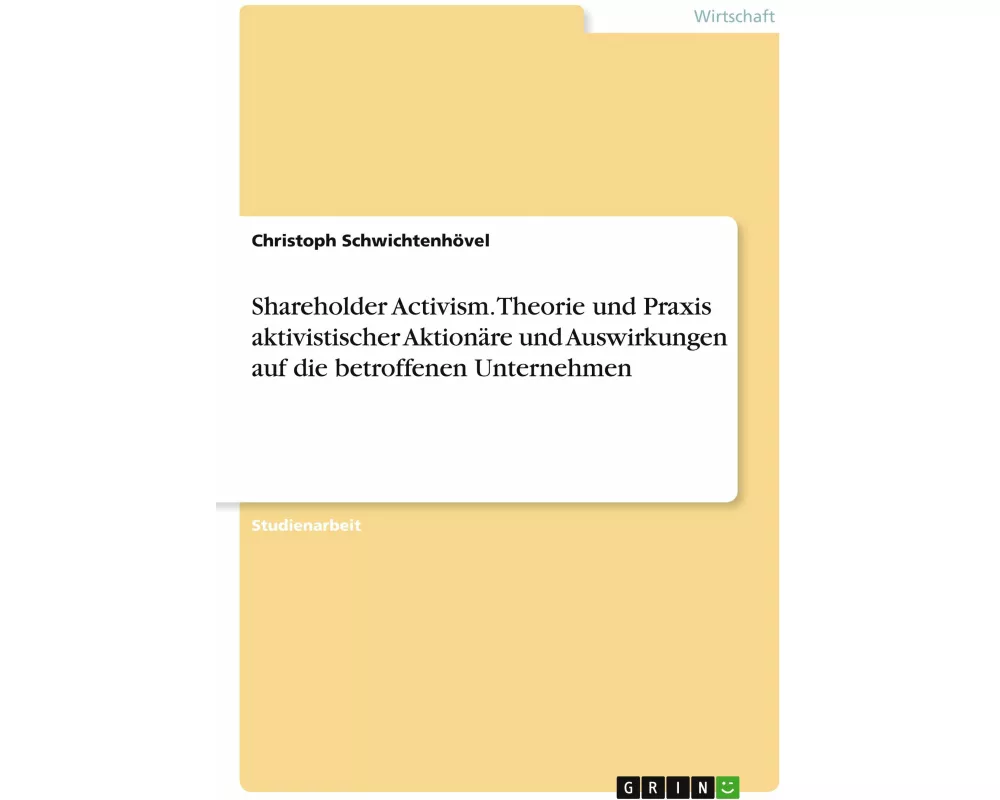 Shareholder Activism. Theorie und Praxis aktivistischer Aktionre und Auswirkungen auf die betroffenen Unternehmen