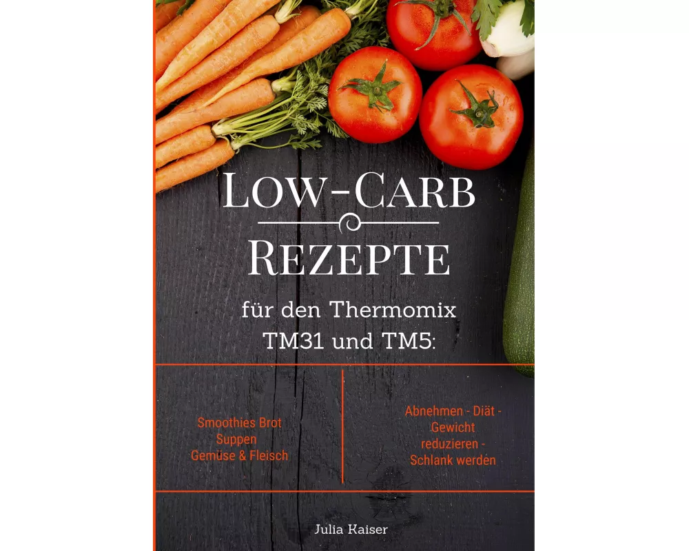 Low-Carb Rezepte für den Thermomix TM31 und TM5: Smoothies Brot Suppen Gemüse & Fleisch Abnehmen - Diät - Gewicht reduzieren - Schlank werden