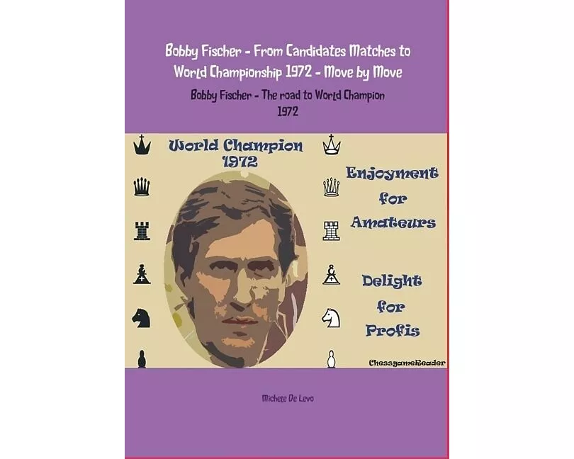 Bobby Fischer - From Candidates Matches to World Championship 1972 - Move by Move