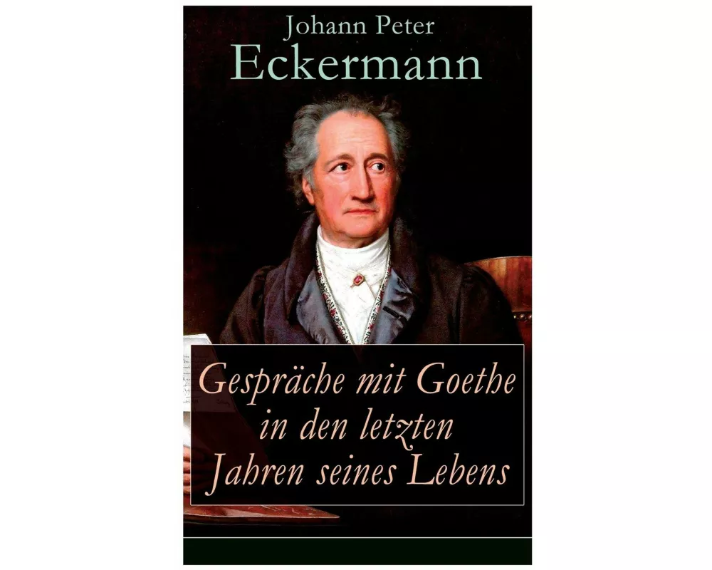 Gespräche mit Goethe in den letzten Jahren seines Lebens