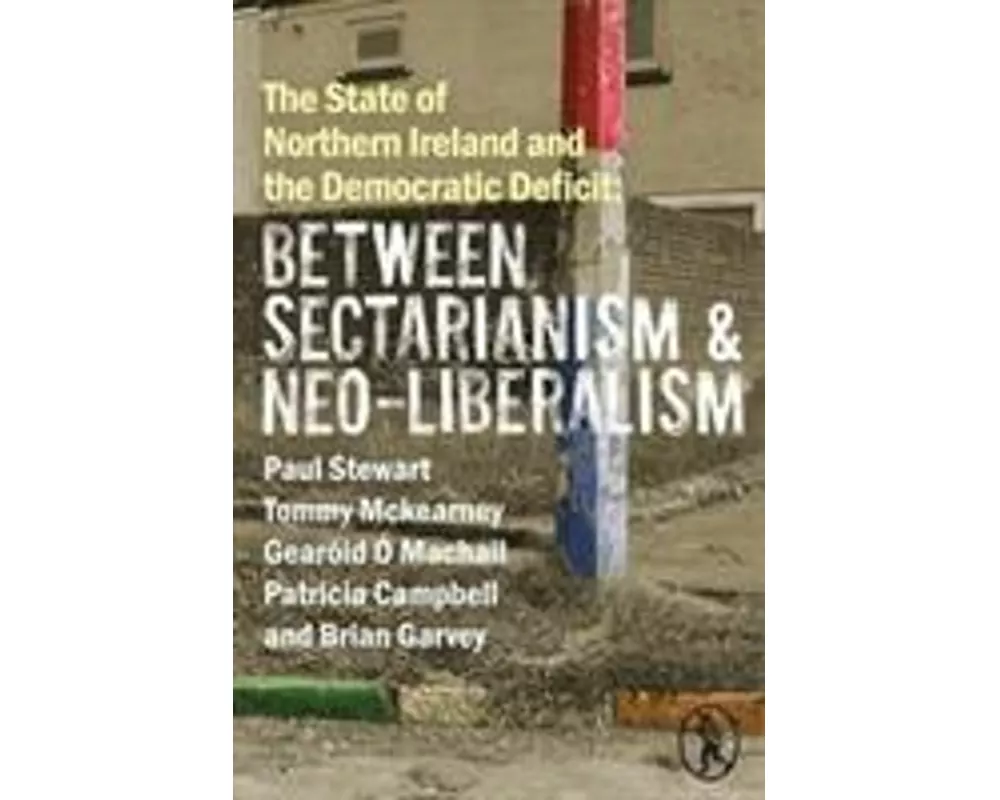 The State of Northern Ireland and the Democratic Deficit: Between Sectarianism and Neo-Liberalism