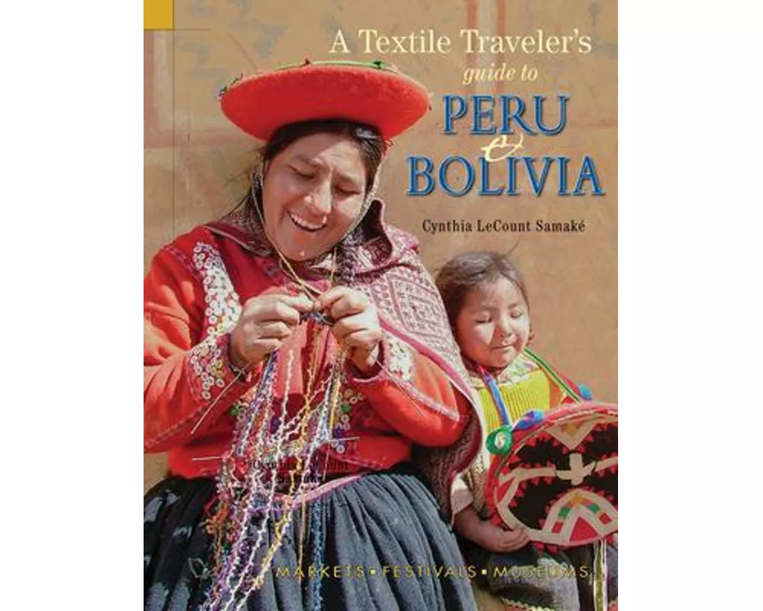 Textile Traveler's Guide to Peru & Bolivia