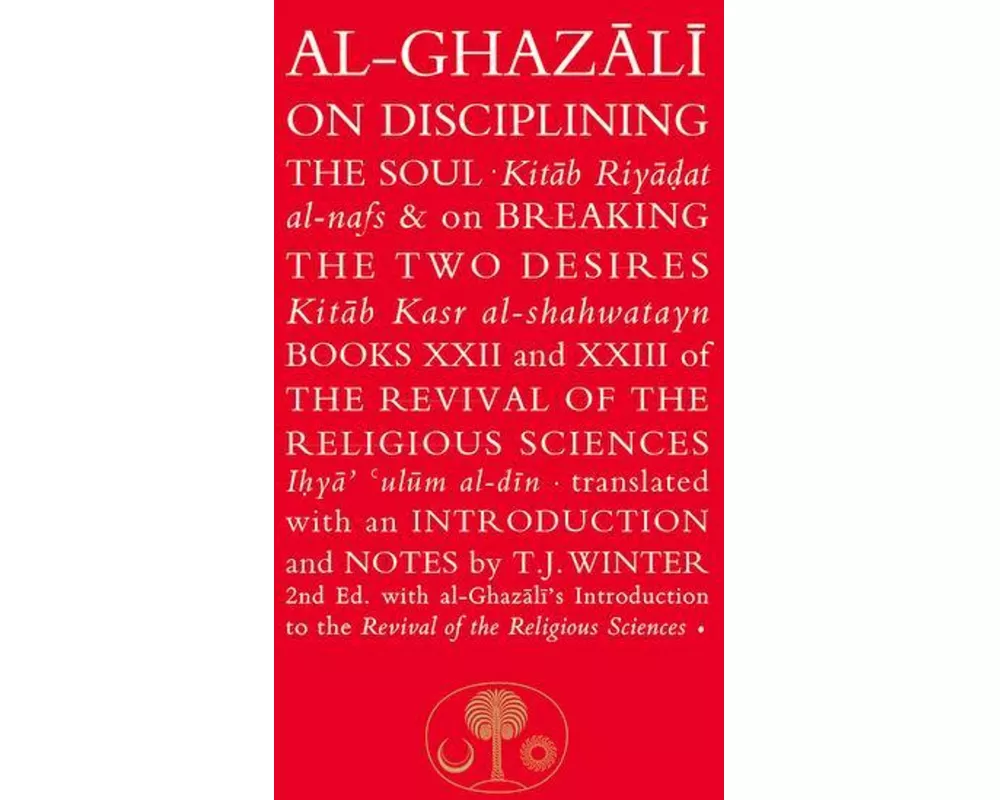 Al-Ghazali on Disciplining the Soul & on Breaking the Two Desires