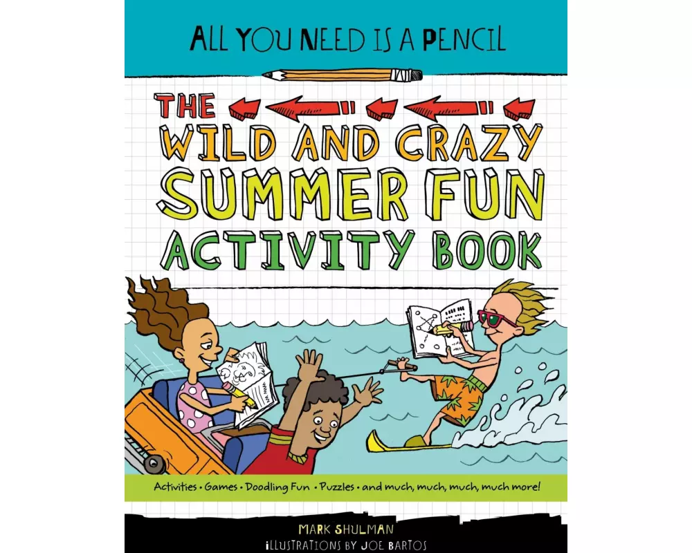 All You Need Is a Pencil: The Wild and Crazy Summer Fun Activity Book