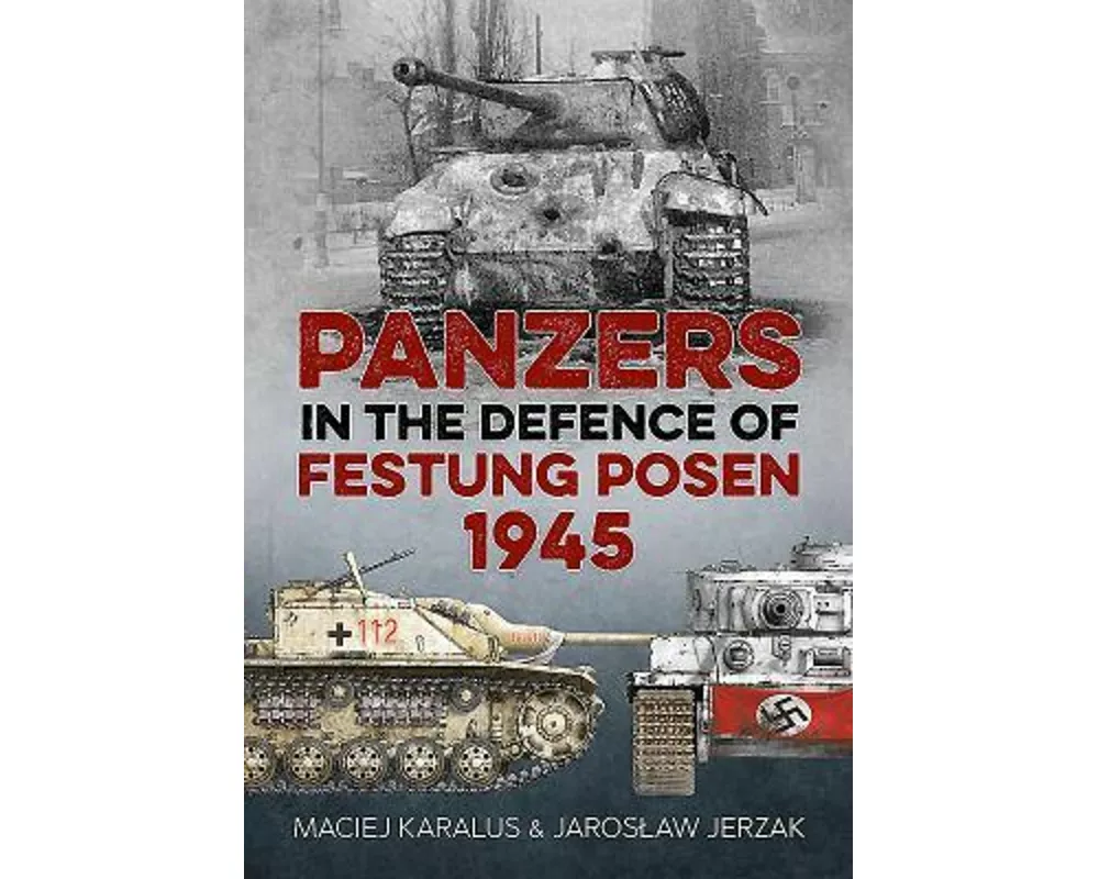 Panzers in the Defence of Festung Posen 1945