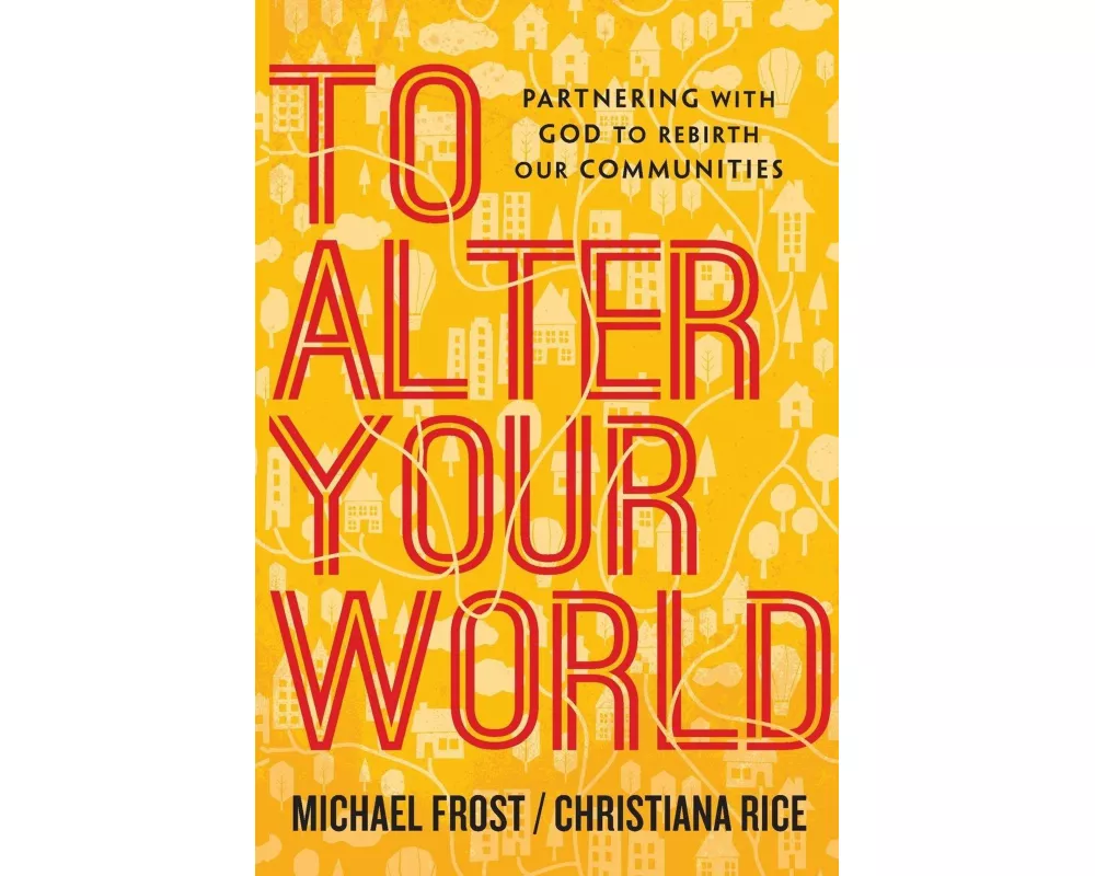 To Alter Your World – Partnering with God to Rebirth Our Communities