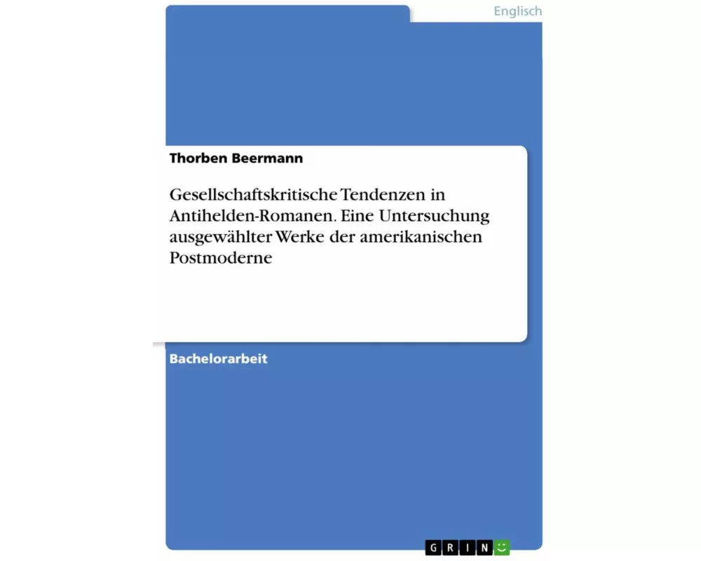 Gesellschaftskritische Tendenzen in Antihelden-Romanen. Eine Untersuchung ausgewählter Werke der amerikanischen Postmoderne