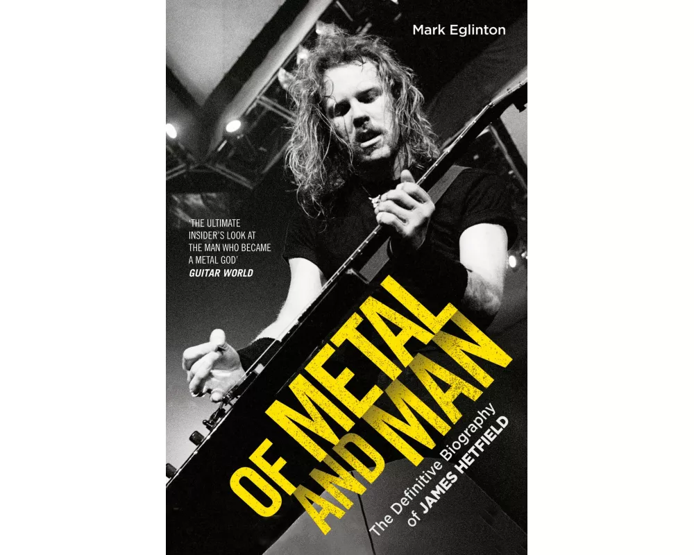Of Metal and Man - The Definitive Biography of James Hetfield