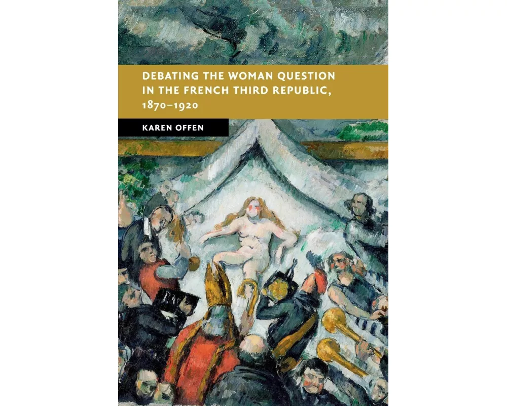 Debating the Woman Question in the French Third Republic, 1870–1920