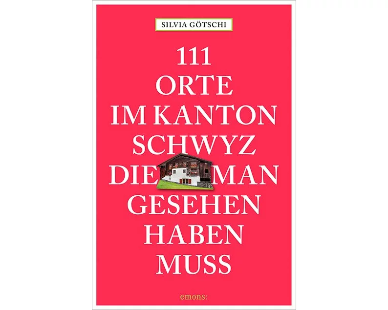 111 Orte im Kanton Schwyz, die man gesehen haben muss