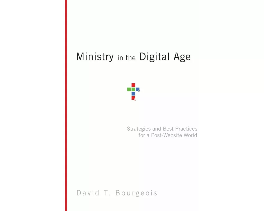 Ministry in the Digital Age – Strategies and Best Practices for a Post–Website World