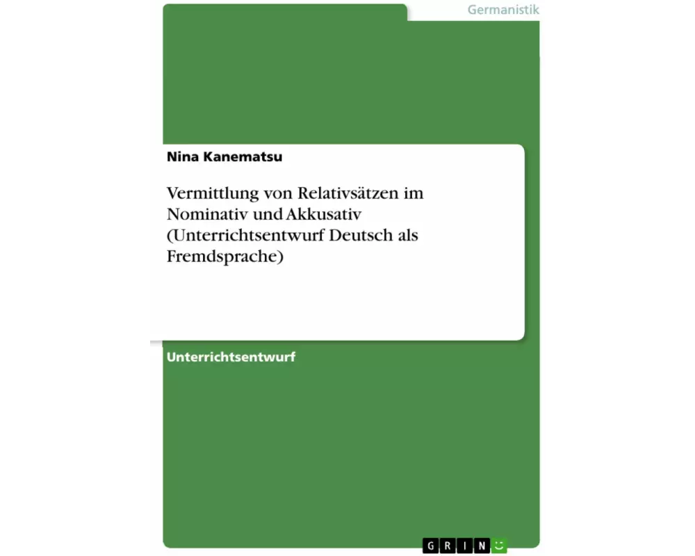 Vermittlung von Relativsätzen im Nominativ und Akkusativ (Unterrichtsentwurf Deutsch als Fremdsprache)