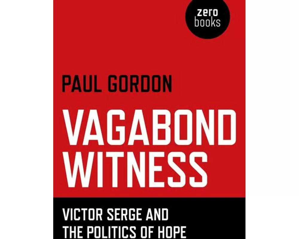 Vagabond Witness: - Victor Serge and the politics of hope