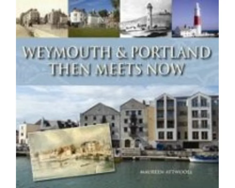 Weymouth & Portland Then Meets Now
