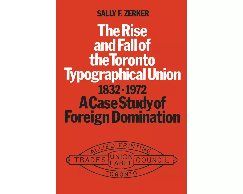 The Rise and Fall of the Toronto Typographical Union, 1832-1972