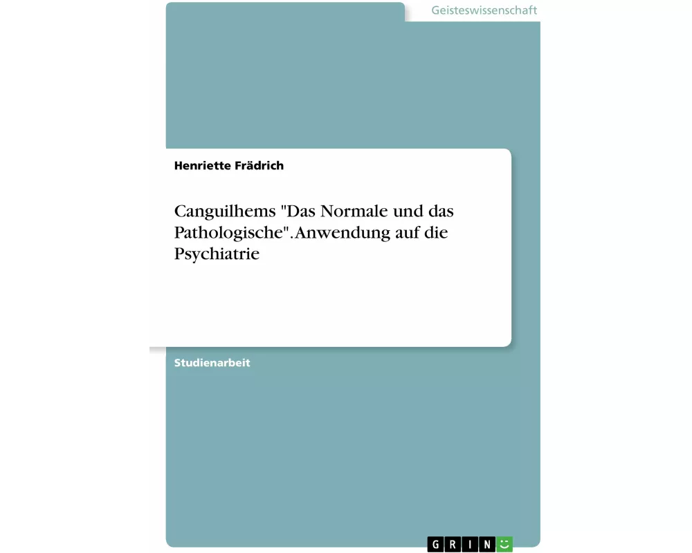 Canguilhems "Das Normale und das Pathologische". Anwendung auf die Psychiatrie