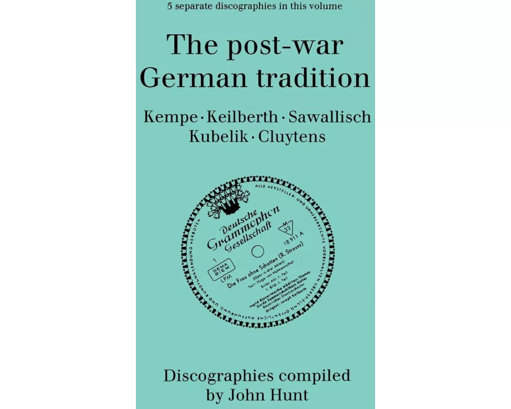 The Post-war German Tradition: 5 Discographies Rudolf Kempe, Joseph Keilberth, Wolfgang Sawallisch, Rafael Kubelik, Andre Cluyten