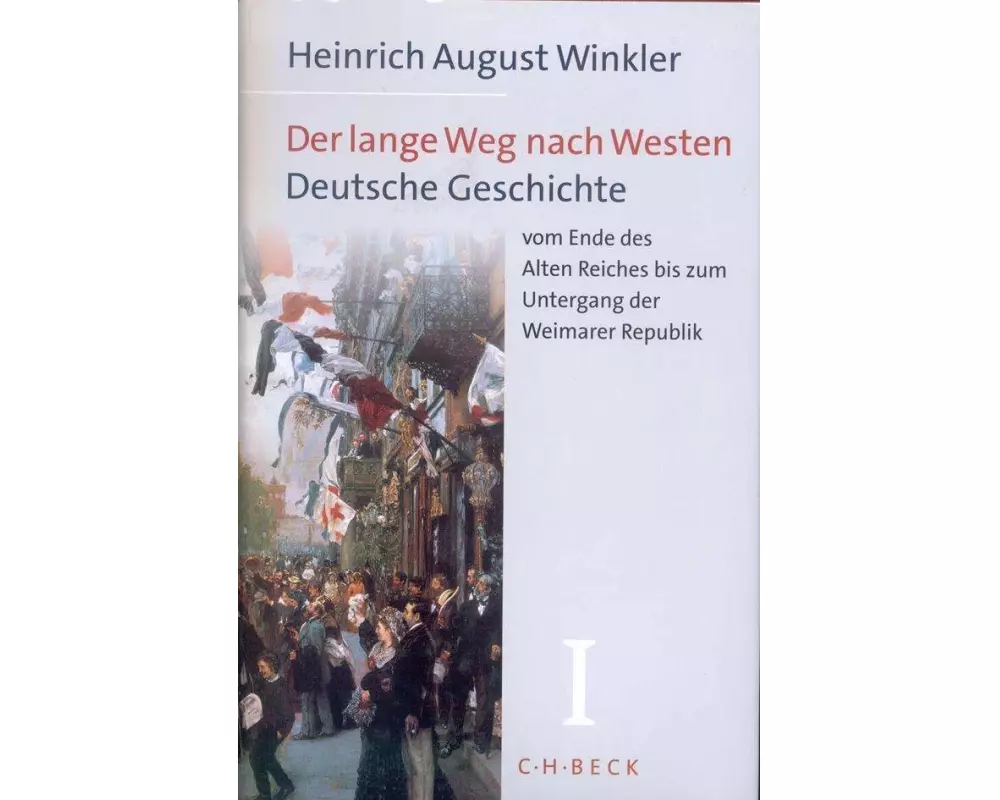 Der lange Weg nach Westen Bd. 1: Deutsche Geschichte vom Ende des Alten Reiches bis zum Untergang der Weimarer Republik